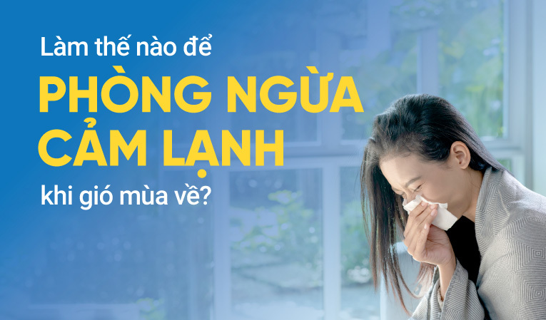 Làm thế nào để phòng ngừa cảm lạnh khi gió mùa về?