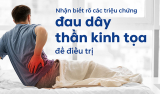 Nhận biết rõ các triệu chứng đau dây thần kinh tọa để điều trị