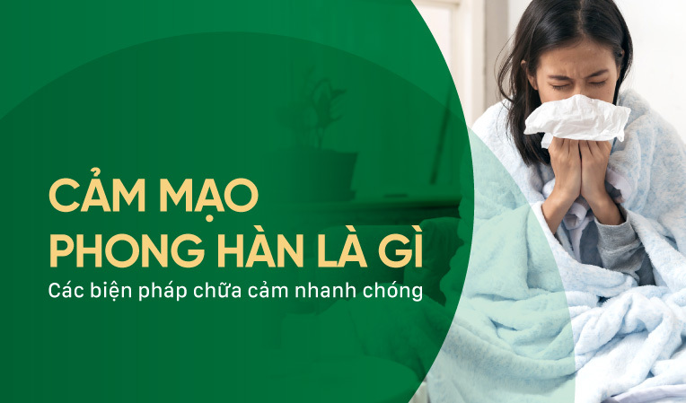 Cảm mạo phong hàn là gì? Các biện pháp chữa cảm nhanh chóng