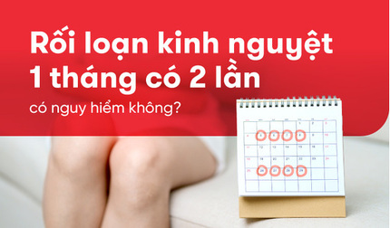 Rối loạn kinh nguyệt 1 tháng có 2 lần có nguy hiểm không?