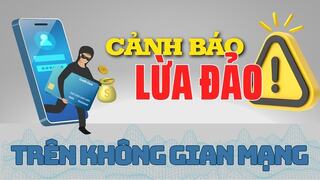 Lừa đảo trên không gian mạng ngày càng phức tạp