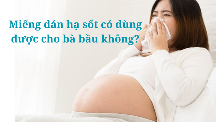 Giải đáp: Miếng dán hạ sốt có dùng được cho bà bầu không?