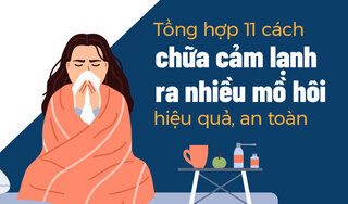 Tổng hợp 11 cách chữa cảm lạnh ra nhiều mồ hôi hiệu quả, an toàn