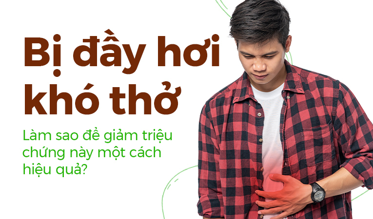 Bị đầy hơi khó thở: Làm sao để giảm triệu chứng này một cách hiệu quả