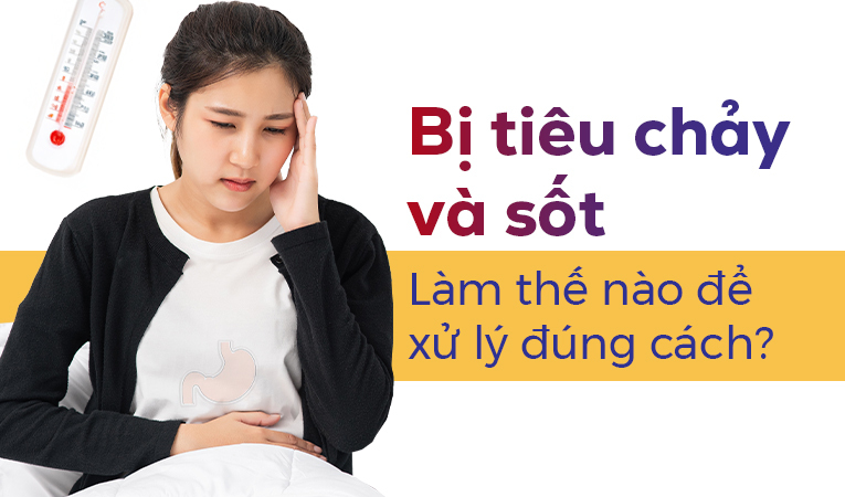 Bị tiêu chảy và sốt: Làm thế nào để xử lý đúng cách?