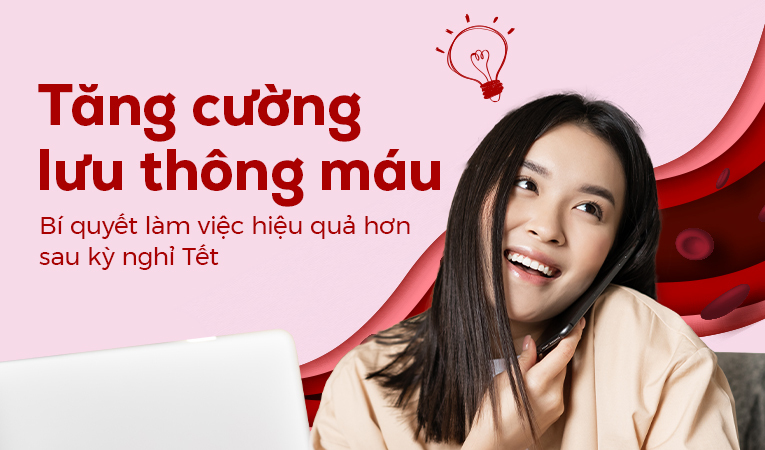 Tăng cường lưu thông máu - Bí quyết làm việc hiệu quả hơn sau Tết