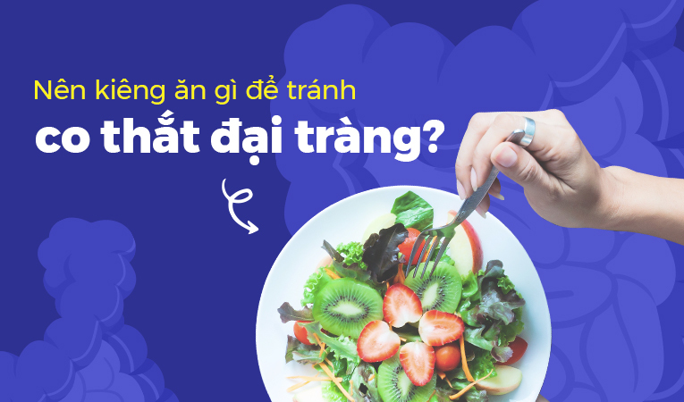 Nên kiêng ăn gì để tránh co thắt đại tràng?