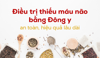 Điều trị thiếu máu não bằng Đông y - an toàn, hiệu quả lâu dài
