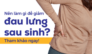 Nên làm gì để giảm đau lưng sau sinh? Tham khảo ngay!