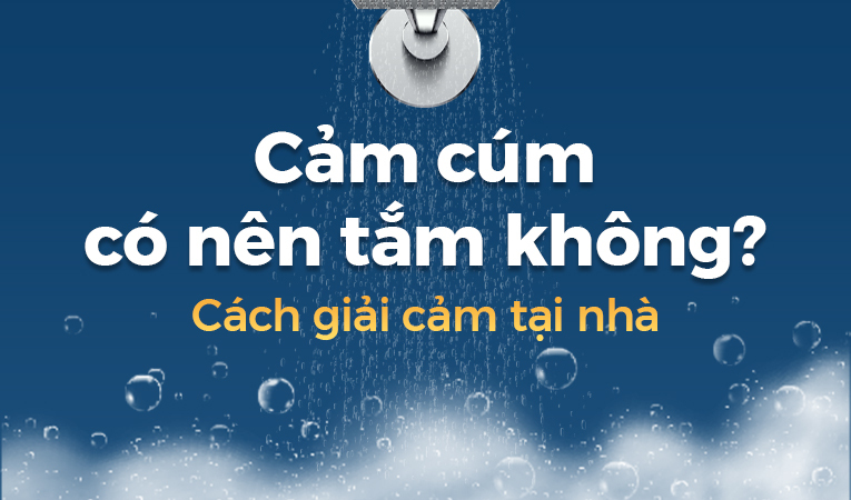 Cảm cúm có nên tắm không? Cách giải cảm tại nhà