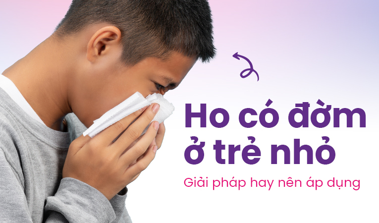 Ho có đờm ở trẻ nhỏ: Giải pháp hay nên áp dụng