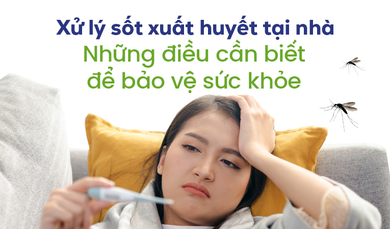 Xử lý sốt xuất huyết tại nhà: Những điều cần biết để bảo vệ sức khỏe