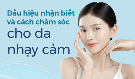 Dấu hiệu nhận biết và cách chăm sóc cho da nhạy cảm