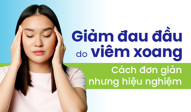 Giảm đau đầu do viêm xoang: Cách đơn giản nhưng hiệu nghiệm