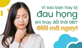 Vì sao bạn hay bị đau họng khi thay đổi thời tiết? Giải mã ngay!
