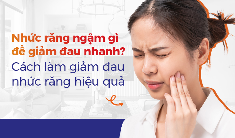 Nhức răng ngậm gì để giảm đau nhanh? Cách giảm đau nhức răng hiệu quả