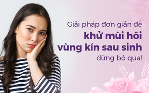 Giải pháp đơn giản để khử mùi hôi vùng kín sau sinh, đừng bỏ qua!