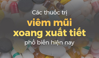 Các thuốc trị viêm mũi xoang xuất tiết phổ biến hiện nay