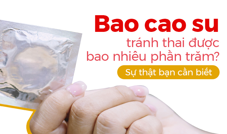 Bao cao su tránh thai được bao nhiêu phần trăm? Sự thật bạn cần biết