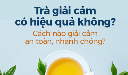 Trà giải cảm có hiệu quả không? Cách nào giải cảm an toàn nhanh chóng