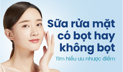 Sữa rửa mặt có bọt hay không bọt – Tìm hiểu ưu nhược điểm
