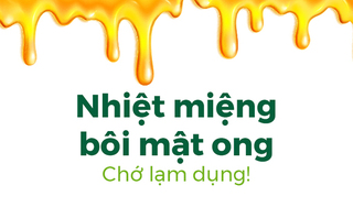 Nhiệt miệng bôi mật ong: Chớ lạm dụng!