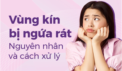 Vùng kín bị ngứa rát: Nguyên nhân và cách xử lý