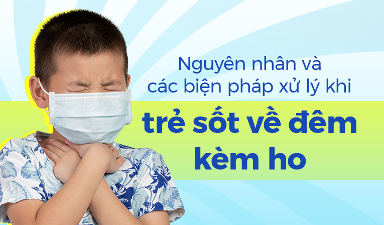 Nguyên nhân và các biện pháp xử lý khi trẻ sốt về đêm kèm ho
