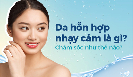 Da hỗn hợp nhạy cảm là gì? Chăm sóc như thế nào? 