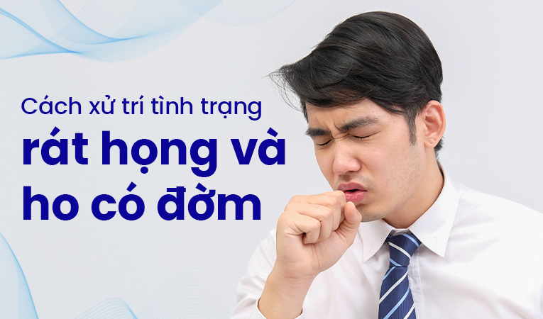 Cách xử trí tình trạng rát họng và ho có đờm