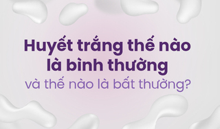 Huyết trắng thế nào là bình thường và thế nào là bất thường?