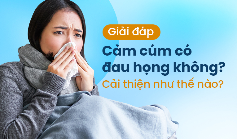 Giải đáp: Cảm cúm có đau họng không? Cải thiện như thế nào?
