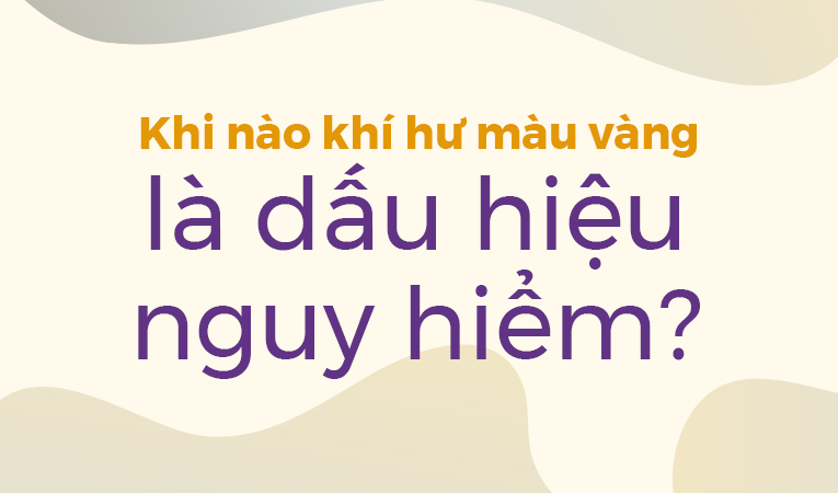 Khi nào khí hư màu vàng là dấu hiệu nguy hiểm?