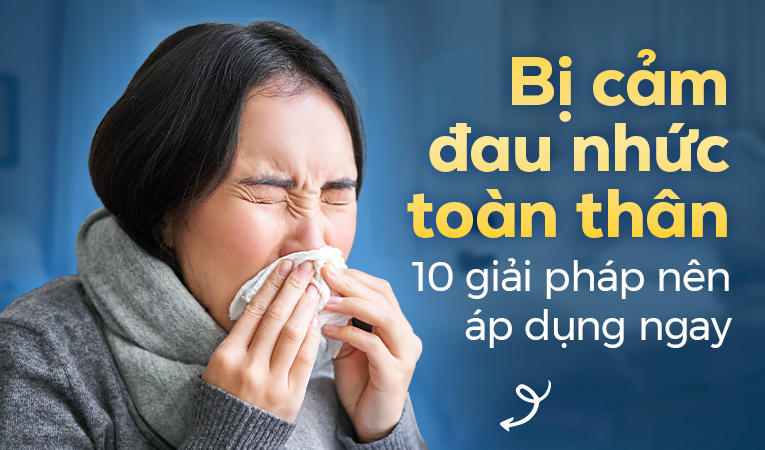 Bị cảm đau nhức toàn thân: 10 giải pháp nên áp dụng ngay
