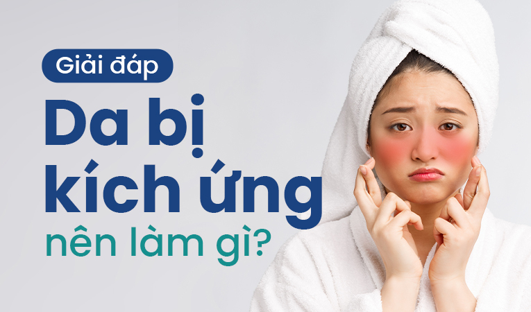 Giải đáp: Da bị kích ứng nên làm gì?