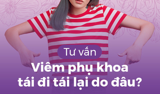 Tư vấn: Viêm phụ khoa tái đi tái lại do đâu?