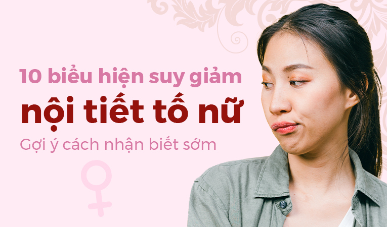 10 biểu hiện suy giảm nội tiết tố nữ: Gợi ý cách nhận biết sớm