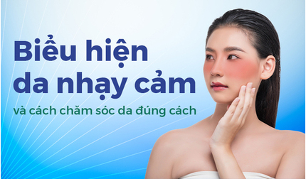 Biểu hiện da nhạy cảm và cách chăm sóc da đúng cách