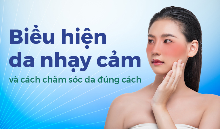 Biểu hiện da nhạy cảm và cách chăm sóc da đúng cách