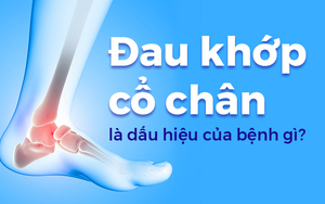 Đau khớp cổ chân là dấu hiệu của bệnh gì?
