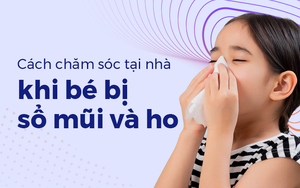 Cách chăm sóc tại nhà khi bé bị sổ mũi và ho