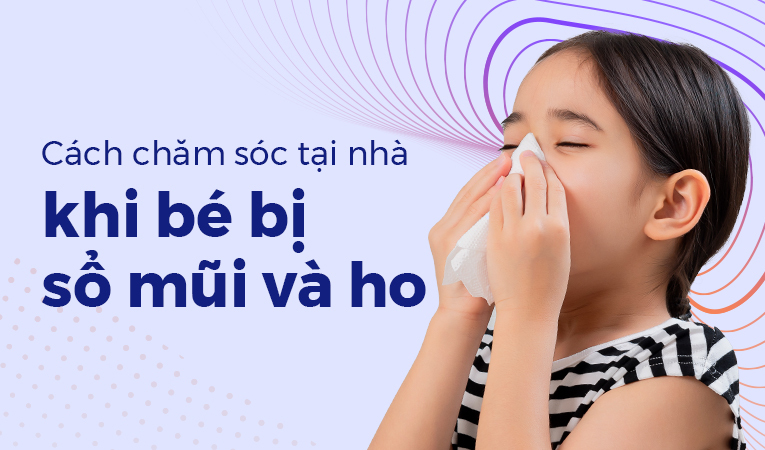 Cách chăm sóc tại nhà khi bé bị sổ mũi và ho