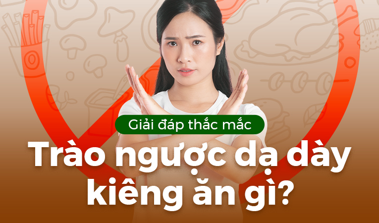 Giải đáp thắc mắc: Trào ngược dạ dày kiêng ăn gì?