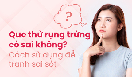 Que thử rụng trứng có sai không? Cách sử dụng để tránh sai sót
