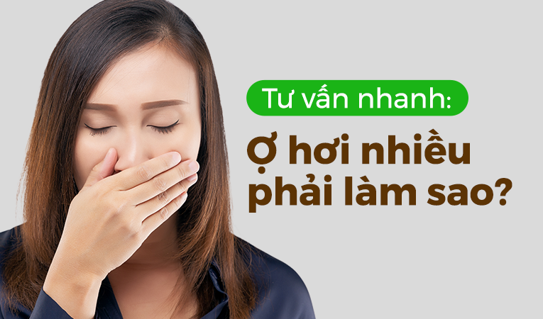 Tư vấn nhanh: Ợ hơi nhiều phải làm sao?
