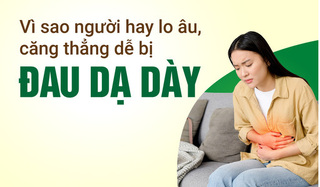 Vì sao người hay lo âu, căng thẳng dễ bị đau dạ dày?