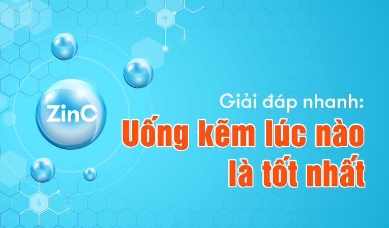 Giải đáp nhanh: Uống kẽm lúc nào là tốt nhất