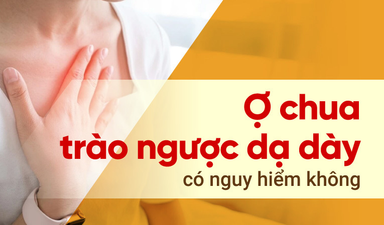 Ợ chua trào ngược dạ dày có nguy hiểm không?