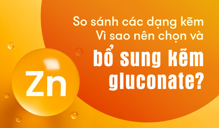 So sánh các dạng kẽm – Vì sao nên chọn và bổ sung kẽm gluconate?