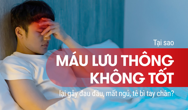 Tại sao máu lưu thông không tốt gây đau đầu mất ngủ tê bì tay chân